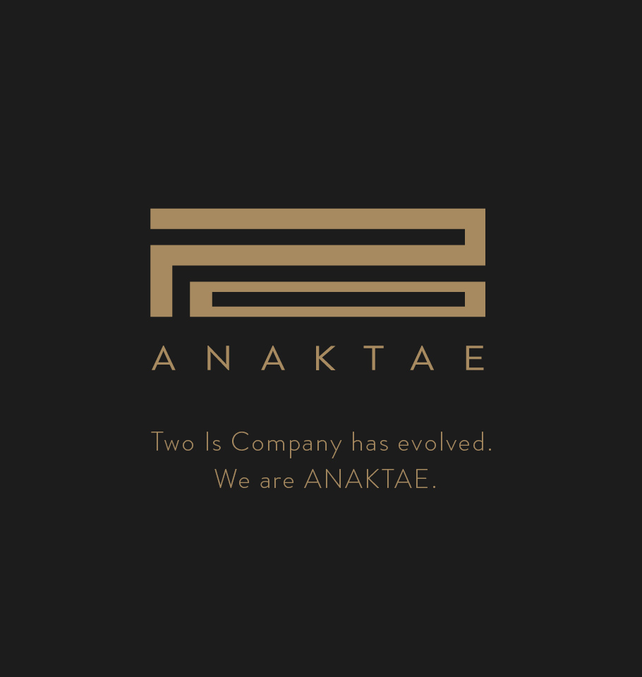 Two is Company has evolved. We are ANAKTAE.